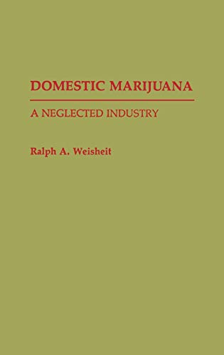 Domestic Marijuana: A Neglected Industry (Contributions in Criminology & Penology)