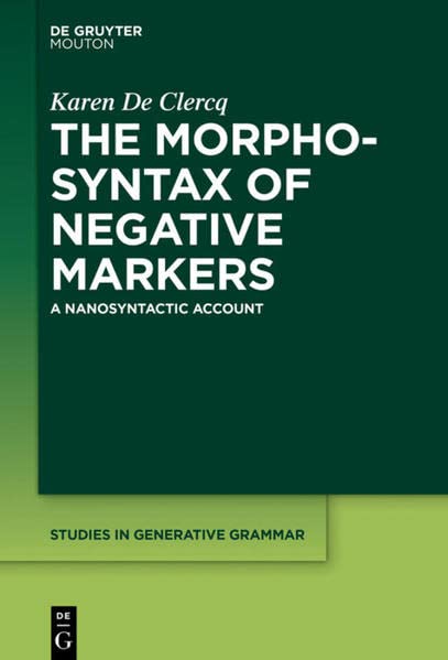 The Morphosyntax of Negative Markers: A Nanosyntactic Account (Studies in Generative Grammar [SGG], 144)