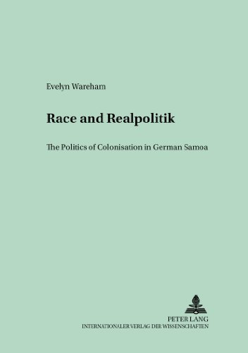Race and Realpolitik: The Politics of Colonisation in German Samoa (Germanica Pacifica)