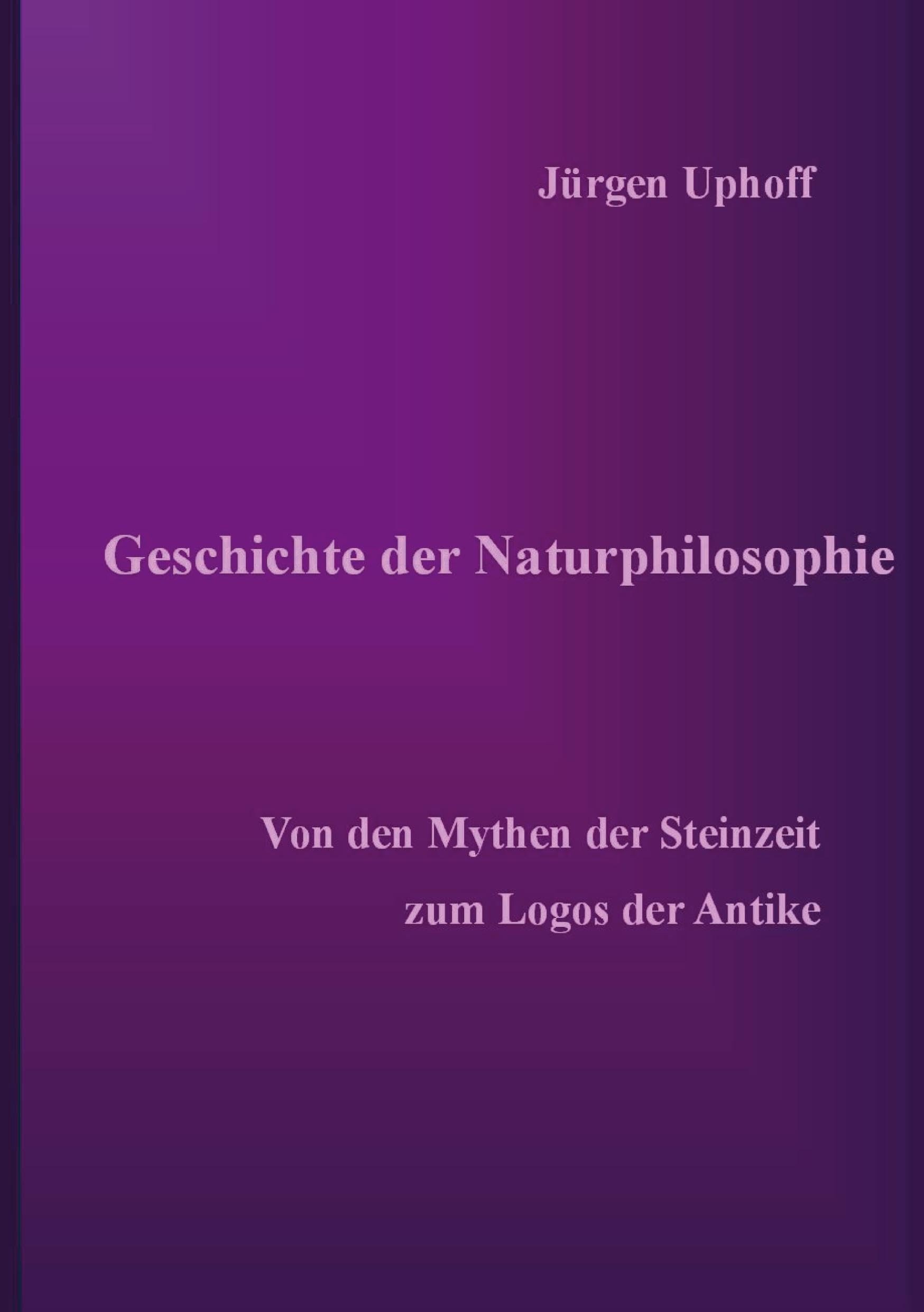 Geschichte der Naturphilosophie: Von den Mythen der Steinzeit zum Logos der Antike