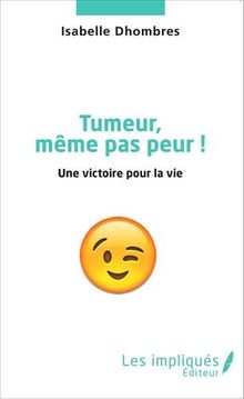 Tumeur, même pas peur ! : une victoire pour la vie