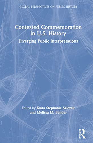 Contested Commemoration in U.S. History: Diverging Public Interpretations (Global Perspectives on Public History)