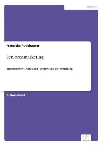 Seniorenmarketing: Theoretische Grundlagen - Empirische Untersuchung