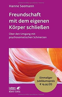 Freundschaft mit dem eigenen Körper schließen: Über den Umgang mit psychosomatischen Schmerzen - Leben Lernen Jubiläumsedition