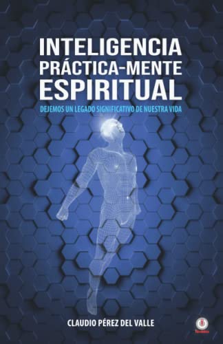 Inteligencia Práctica-Mente espiritual: Dejemos un legado significativo de nuestra vida