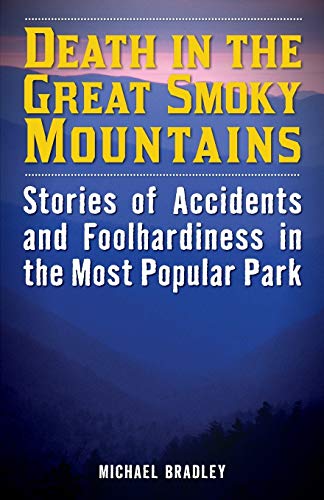 Death in the Great Smoky Mountains: Stories of Accidents and Foolhardiness in the Most Popular Park