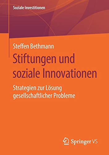 Stiftungen und soziale Innovationen: Strategien zur Lösung gesellschaftlicher Probleme (Soziale Investitionen)