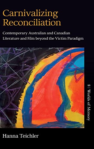 Carnivalizing Reconciliation: Contemporary Australian and Canadian Literature and Film beyond the Victim Paradigm (Worlds of Memory, 8, Band 8)