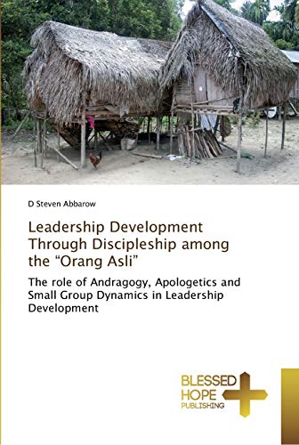 Leadership Development Through Discipleship among the “Orang Asli”: The role of Andragogy, Apologetics and Small Group Dynamics in Leadership Development