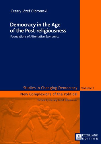 Democracy in the Age of the Post-religiousness: Foundations of Alternative Economics (Changing Democracy and Systems of Differences and Adjustments)