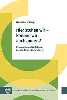 Hier stehen wir – können wir auch anders?: Reformation und Aufklärung: Impulse für den Gottesdienst (Veröffentlichungen des Bundes für Freies Christentum)