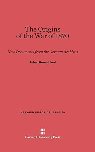 The Origins of the War of 1870: New Documents from the German Archives (Harvard Historical Studies (Hardcover), Band 28)