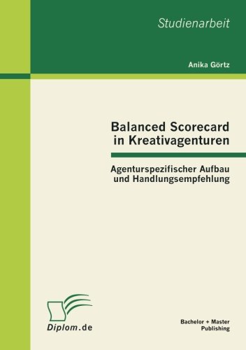 Balanced Scorecard in Kreativagenturen: Agenturspezifischer Aufbau und Handlungsempfehlung