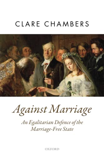 Against Marriage: An Egalitarian Defence of the Marriage-Free State (Oxford Political Theory)