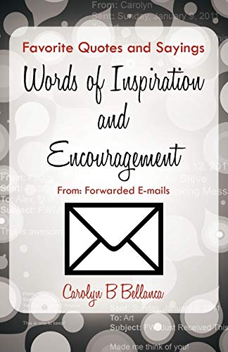 Favorite Quotes And Sayings, Words Of Inspiration And Encouragement From: Forwarded E-Mails