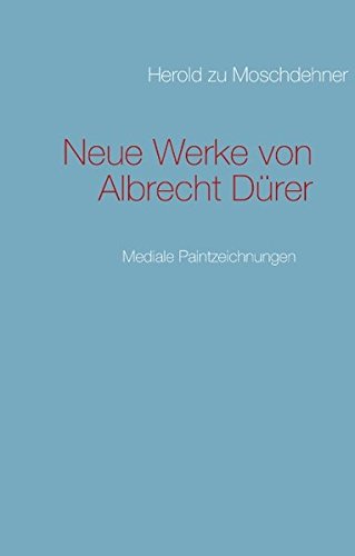 Neue Werke von Albrecht Dürer: Mediale Paintzeichnungen