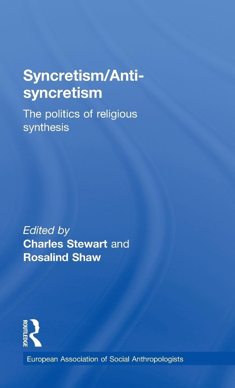 Syncretism/Anti-Syncretism: The Politics of Religious Synthesis (European Association of Cultural Anthropologists)