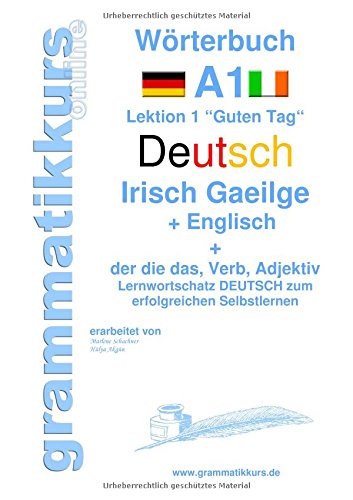 Wörterbuch Deutsch - Irisch Gaeilge - Englisch Niveau A1: Lernwortschatz A1 Lektion 1 Guten Tag Sprachkurs Deutsch zum erfolgreichen Selbstlernen ... (Wörterbücher Deutsch - Irisch - A1 A2 B1)