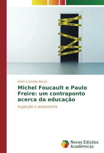 Michel Foucault e Paulo Freire: um contraponto acerca da educação: Sujeição e autonomia