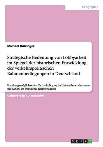 Strategische Bedeutung von Lobbyarbeit im Spiegel der historischen Entwicklung der verkehrspolitischen Rahmenbedingungen in Deutschland: ... der DB AG im Politikfeld Raumordnung