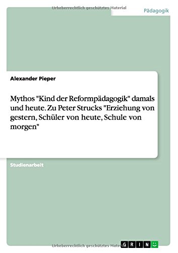 Mythos Kind der Reformpädagogik damals und heute. Zu Peter Strucks Erziehung von gestern, Schüler von heute, Schule von morgen