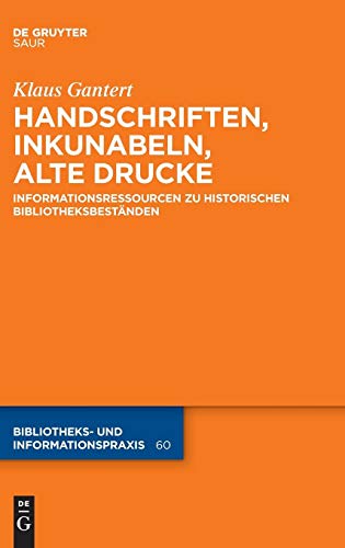 Handschriften, Inkunabeln, Alte Drucke - Informationsressourcen zu historischen Bibliotheksbeständen (Bibliotheks- und Informationspraxis, Band 60)