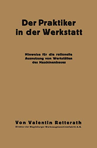 Der Praktiker in der Werkstatt: Hinweise für die rationelle Ausnutzung von Werkstätten des Maschinenbaues