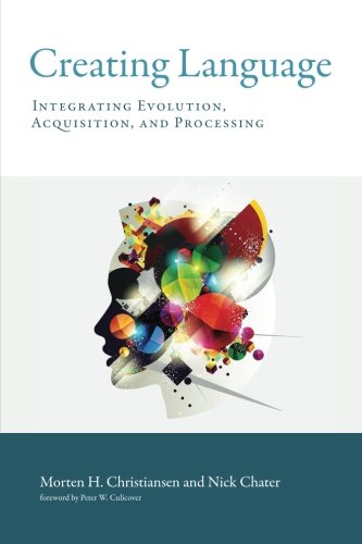 Creating Language (MIT Press): Integrating Evolution, Acquisition, and Processing
