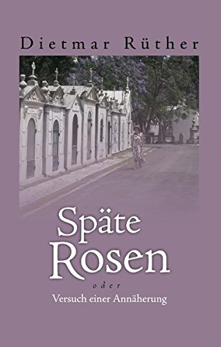 Späte Rosen: oder Versuch einer Annäherung