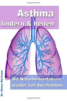 Asthma lindern & heilen - Mit Naturheilverfahren wieder tief durchatmen