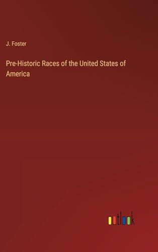 Pre-Historic Races of the United States of America