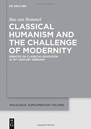 Classical Humanism and the Challenge of Modernity: Debates on Classical Education in 19th-century Germany (Philologus. Supplemente / Philologus. Supplementary Volumes, Band 1)