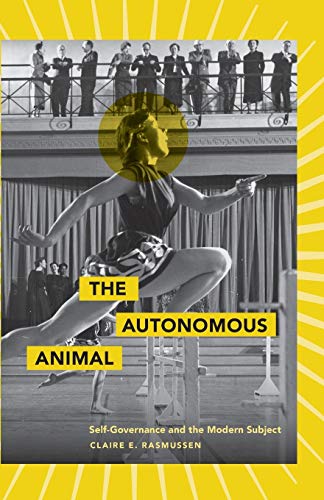The Autonomous Animal: Self-Governance and the Modern Subject
