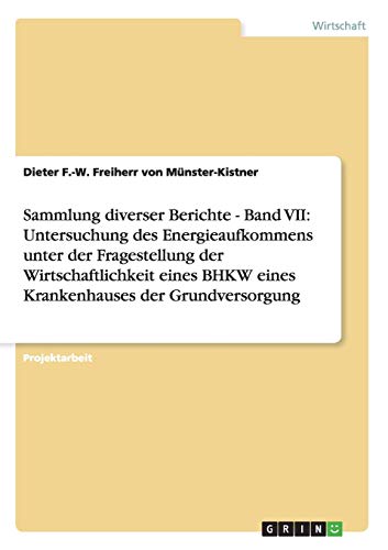 Sammlung diverser Berichte - Band VII: Untersuchung des Energieaufkommens unter der Fragestellung der Wirtschaftlichkeit eines BHKW eines Krankenhauses der Grundversorgung