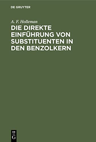 Die direkte Einführung von Substituenten in den Benzolkern: Ein Beitrag zur Lösung des Substitutionsproblems in aromatischen Verbindungen. Kritische ... und experimentelle Untersuchungen