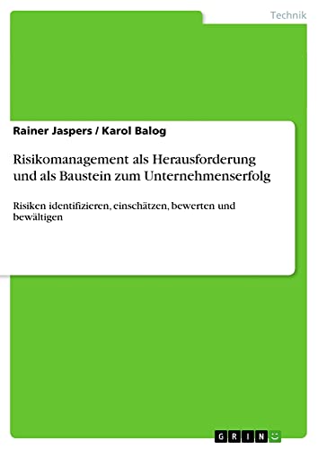 Risikomanagement als Herausforderung und als Baustein zum Unternehmenserfolg: Risiken identifizieren, einschätzen, bewerten und bewältigen
