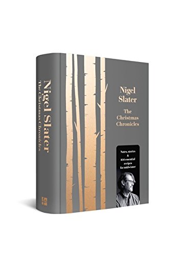 Nigel Slater The Christmas Chronicles, Notes, Stories And Essential Recipes For Midwinter