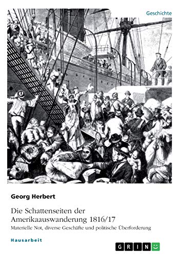Die Schattenseiten der Amerikaauswanderung 1816/17. Materielle Not, diverse Geschäfte und politische Überforderung