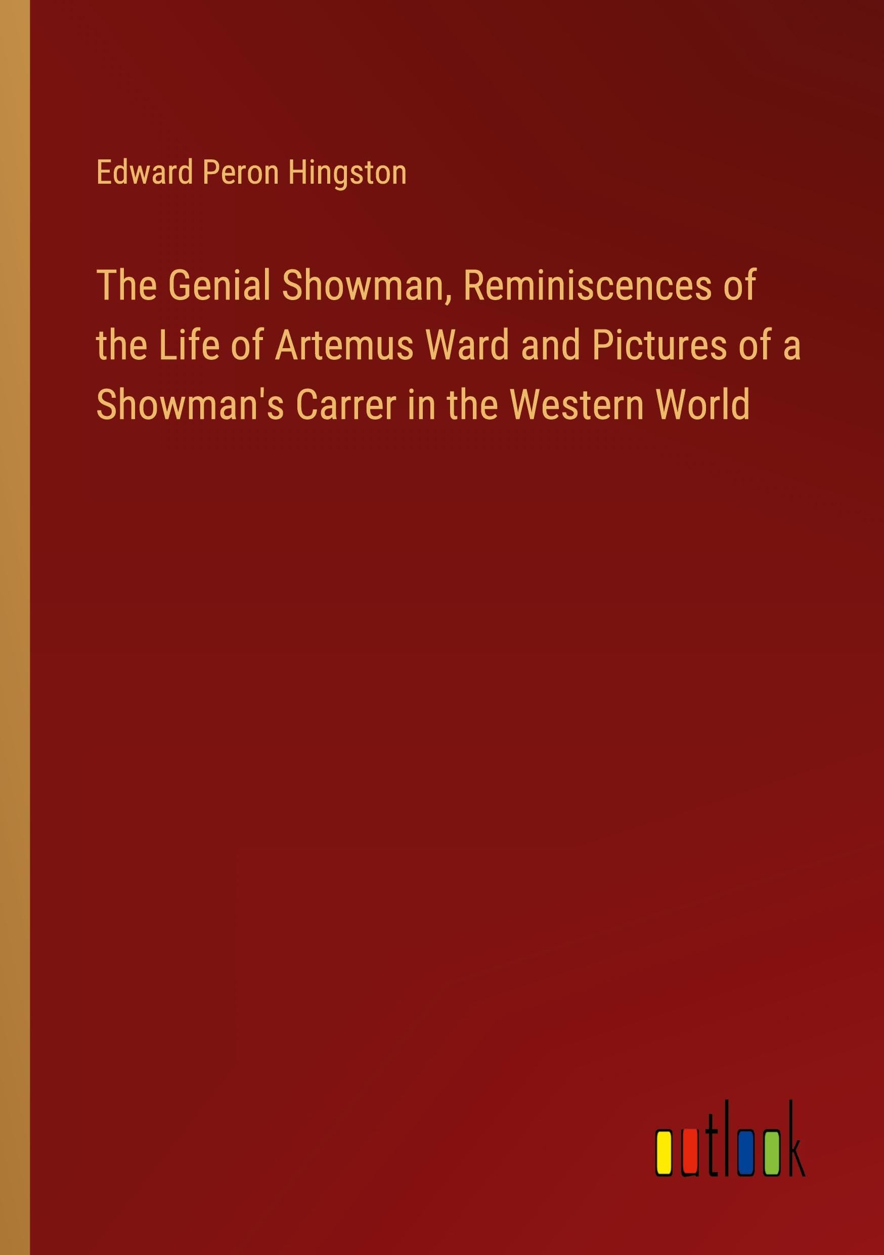 The Genial Showman, Reminiscences of the Life of Artemus Ward and Pictures of a Showman's Carrer in the Western World