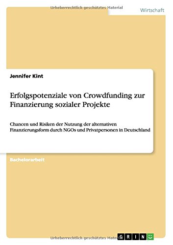Erfolgspotenziale von Crowdfunding zur Finanzierung sozialer Projekte: Chancen und Risiken der Nutzung der alternativen Finanzierungsform durch NGOs und Privatpersonen in Deutschland