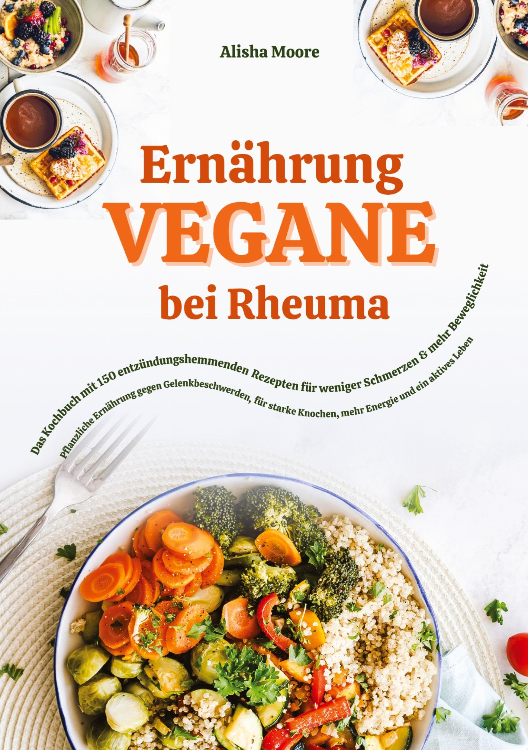 Vegane Ernährung bei Rheuma: Das Kochbuch mit 150 entzündungshemmenden Rezepten für weniger Schmerzen & mehr Beweglichkeit: Pflanzliche Ernährung ... Knochen, mehr Energie und ein aktives Leben