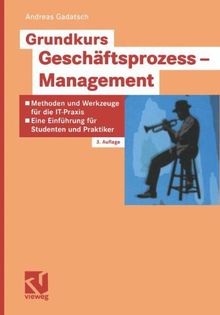 Grundkurs Geschäftsprozess-Management: Methoden und Werkzeuge für die IT-Praxis: Eine Einführung für Studenten und Praktiker