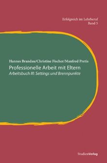 Professionelle Arbeit mit Eltern. Arbeitsbuch III: Settings und Brennpunkte