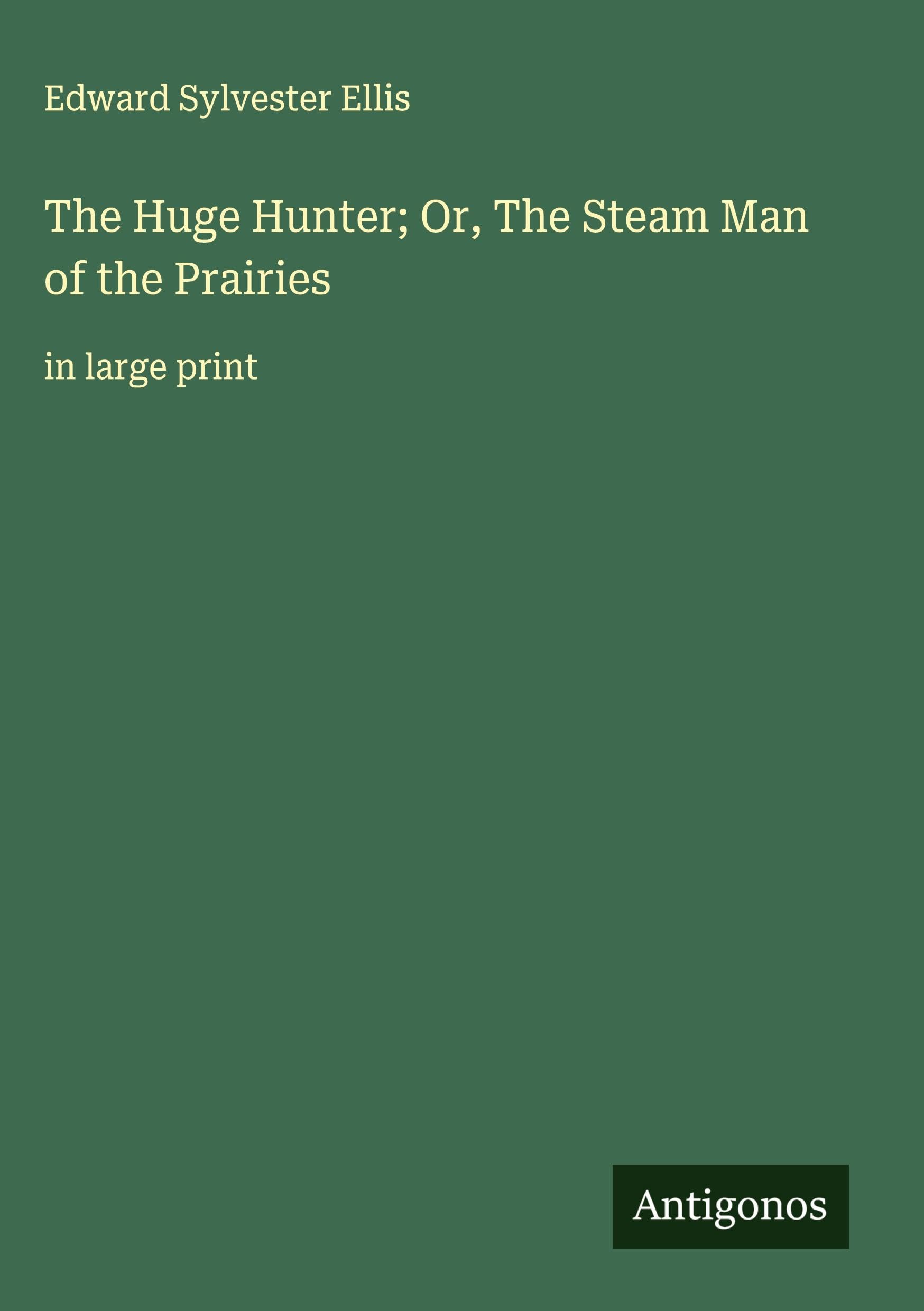 The Huge Hunter; Or, The Steam Man of the Prairies: in large print
