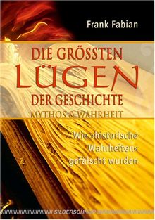 Die grössten Lügen der Geschichte. Wie historische Wahrheiten gefälscht wurden