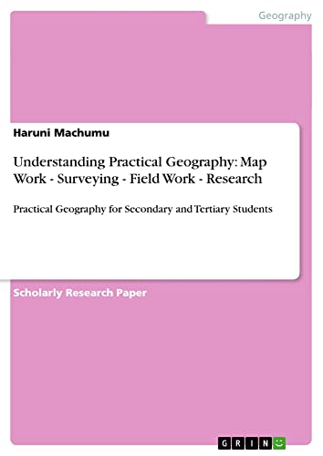 Understanding Practical Geography: Map Work - Surveying - Field Work - Research: Practical Geography for Secondary and Tertiary Students