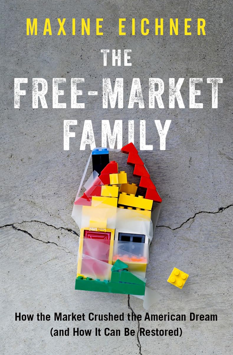 Free-Market Family: How the Market Crushed the American Dream (and How It Can Be Restored)