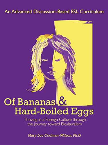 Of Bananas and Hard-Boiled Eggs: Thriving in a Foreign Culture Through the Journey Toward Biculturalism: An ESL Curriculum on the Journey Toward Biculturalism
