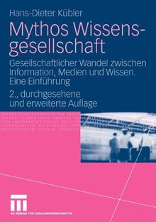 Mythos Wissensgesellschaft: Gesellschaftlicher Wandel zwischen Information, Medien und Wissen. Eine Einführung (German Edition)