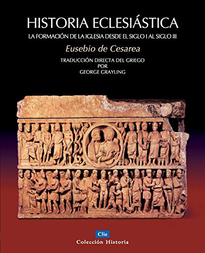 Historia eclesiástica: La formación de la Iglesia desde el siglo I hasta el siglo III (Coleccion Historia)